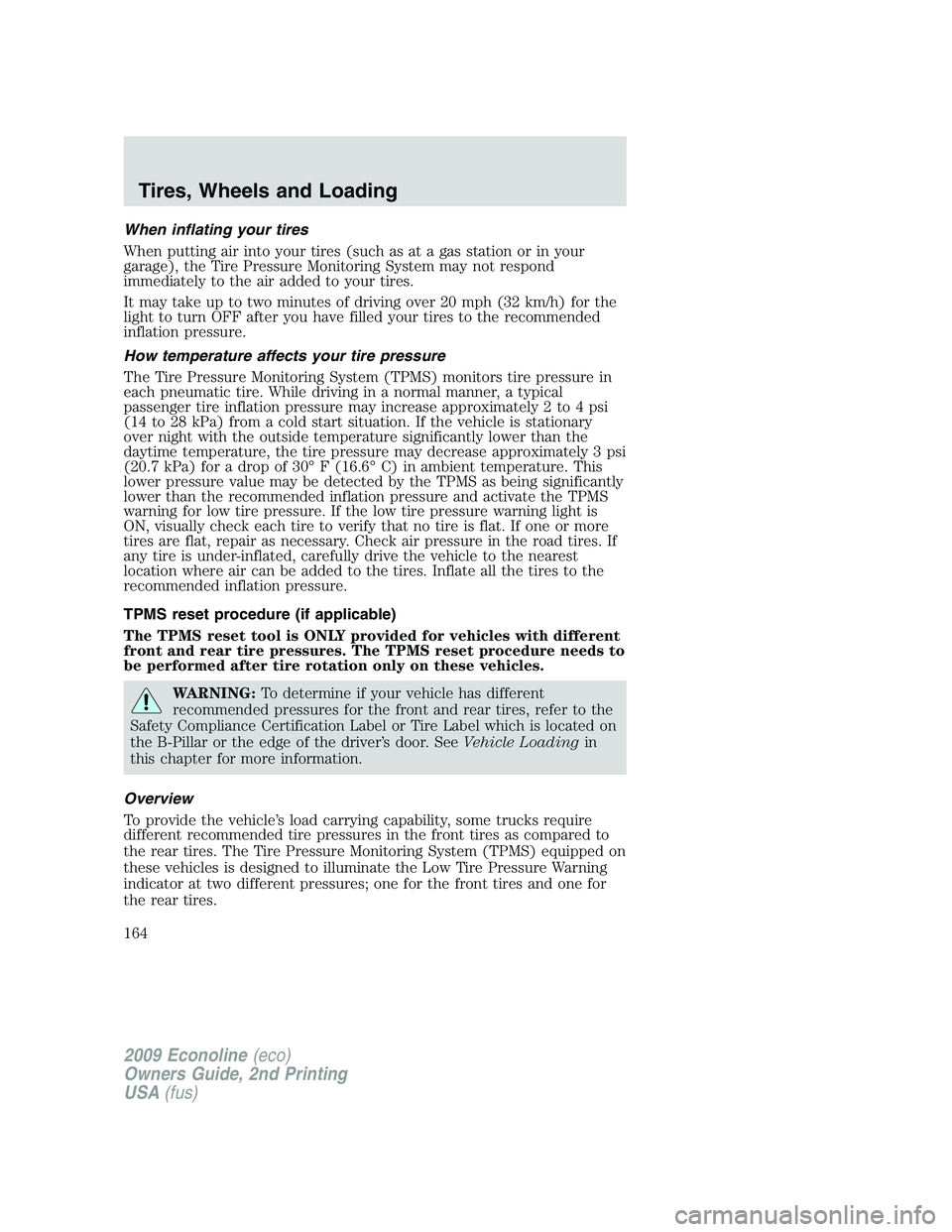 FORD E150 2009  Owners Manual When inflating your tires
When putting air into your tires (such as at a gas station or in your
garage), the Tire Pressure Monitoring System may not respond
immediately to the air added to your tires.