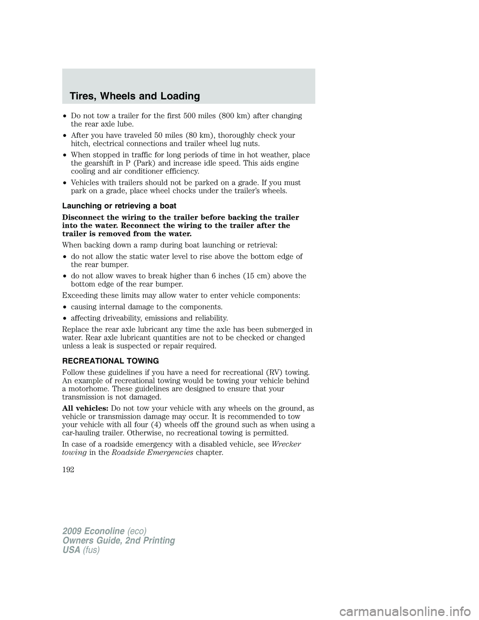 FORD E150 2009  Owners Manual •Do not tow a trailer for the first 500 miles (800 km) after changing
the rear axle lube.
•After you have traveled 50 miles (80 km), thoroughly check your
hitch, electrical connections and trailer