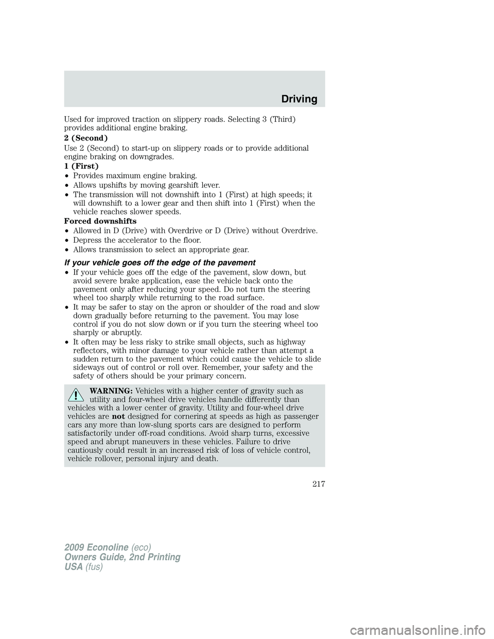 FORD E150 2009  Owners Manual Used for improved traction on slippery roads. Selecting 3 (Third)
provides additional engine braking.
2 (Second)
Use 2 (Second) to start-up on slippery roads or to provide additional
engine braking on
