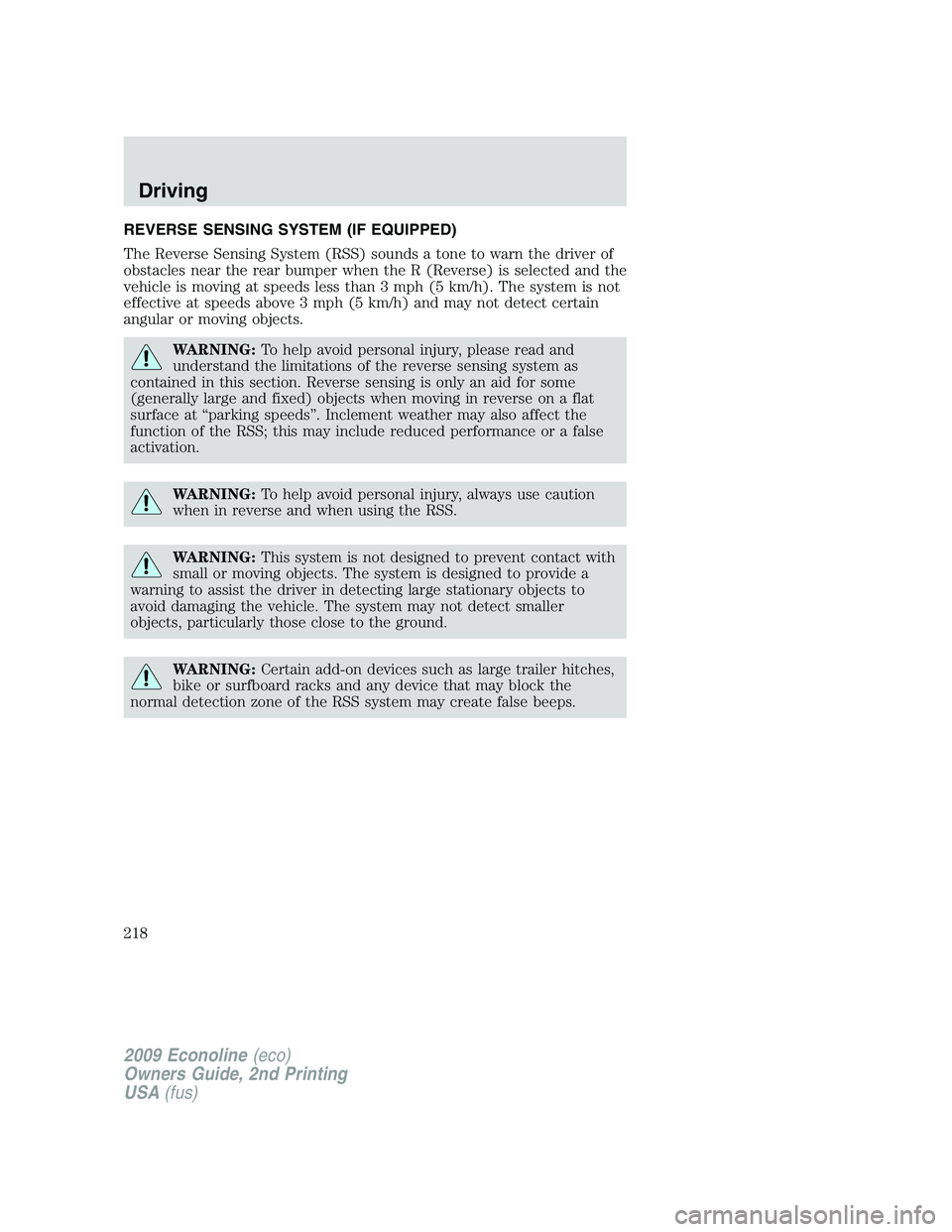 FORD E150 2009  Owners Manual REVERSE SENSING SYSTEM (IF EQUIPPED)
The Reverse Sensing System (RSS) sounds a tone to warn the driver of
obstacles near the rear bumper when the R (Reverse) is selected and the
vehicle is moving at s