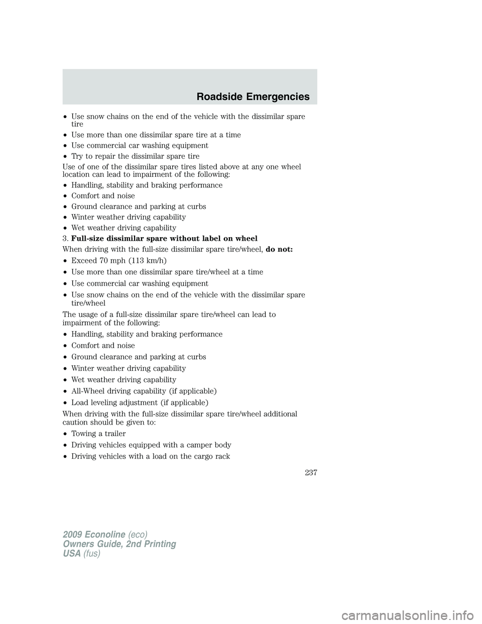 FORD E150 2009  Owners Manual •Use snow chains on the end of the vehicle with the dissimilar spare
tire
•Use more than one dissimilar spare tire at a time
•Use commercial car washing equipment
•Try to repair the dissimilar