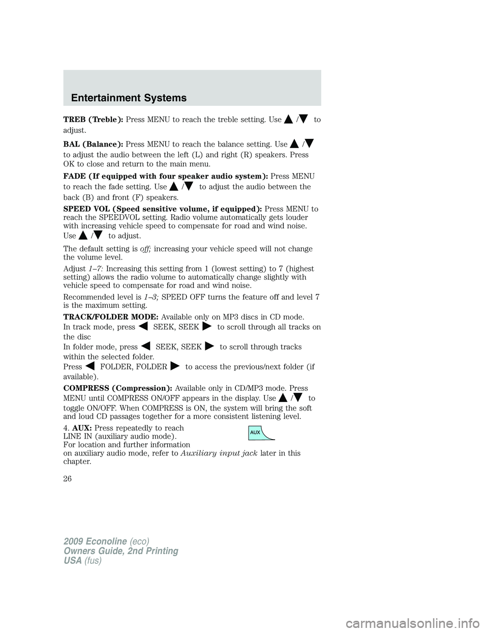 FORD E150 2009  Owners Manual TREB (Treble):Press MENU to reach the treble setting. Use/to
adjust.
BAL (Balance):Press MENU to reach the balance setting. Use
/
to adjust the audio between the left (L) and right (R) speakers. Press