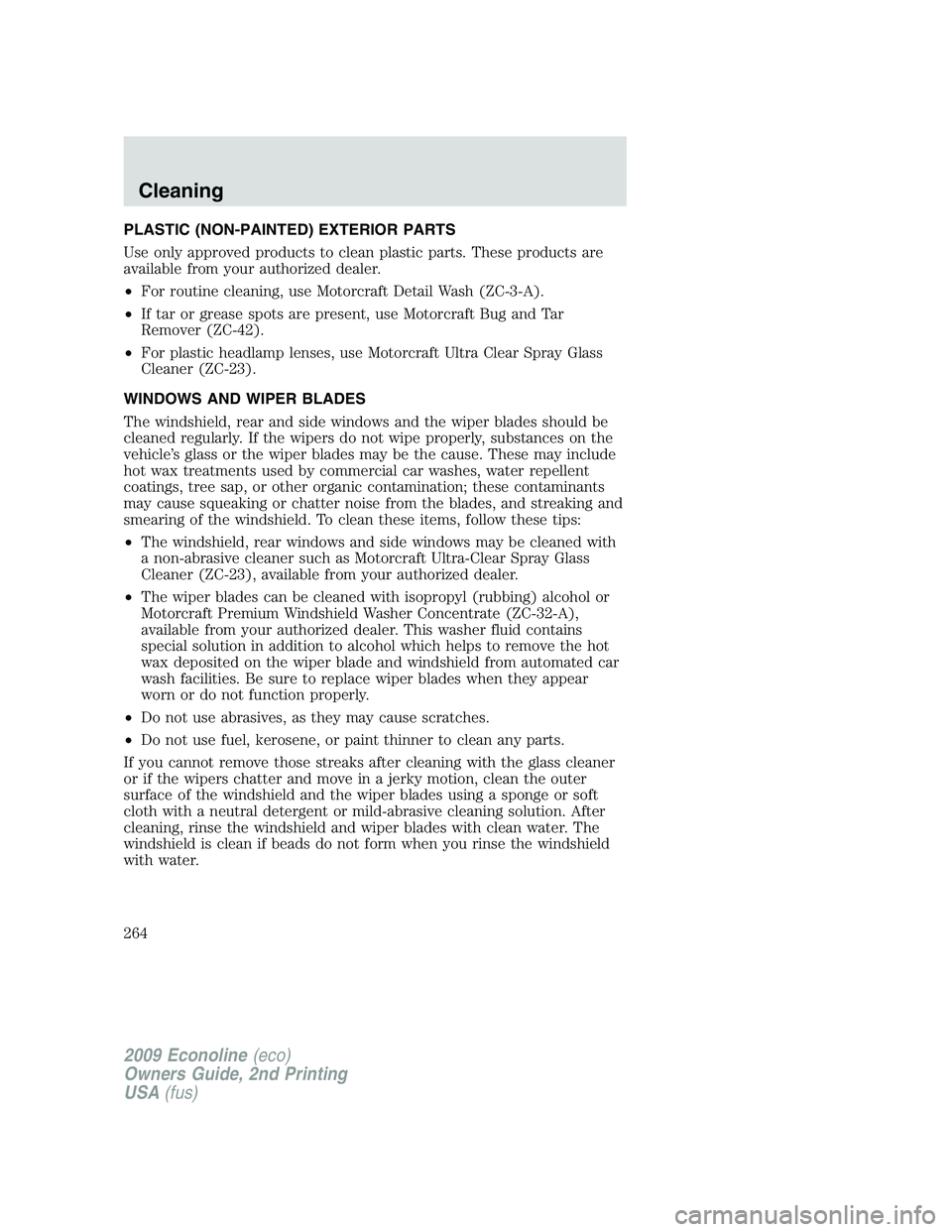 FORD E150 2009  Owners Manual PLASTIC (NON-PAINTED) EXTERIOR PARTS
Use only approved products to clean plastic parts. These products are
available from your authorized dealer.
•For routine cleaning, use Motorcraft Detail Wash (Z