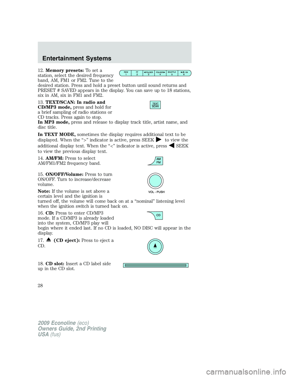 FORD E150 2009  Owners Manual 12.Memory presets:To set a
station, select the desired frequency
band, AM, FM1 or FM2. Tune to the
desired station. Press and hold a preset button until sound returns and
PRESET # SAVED appears in the