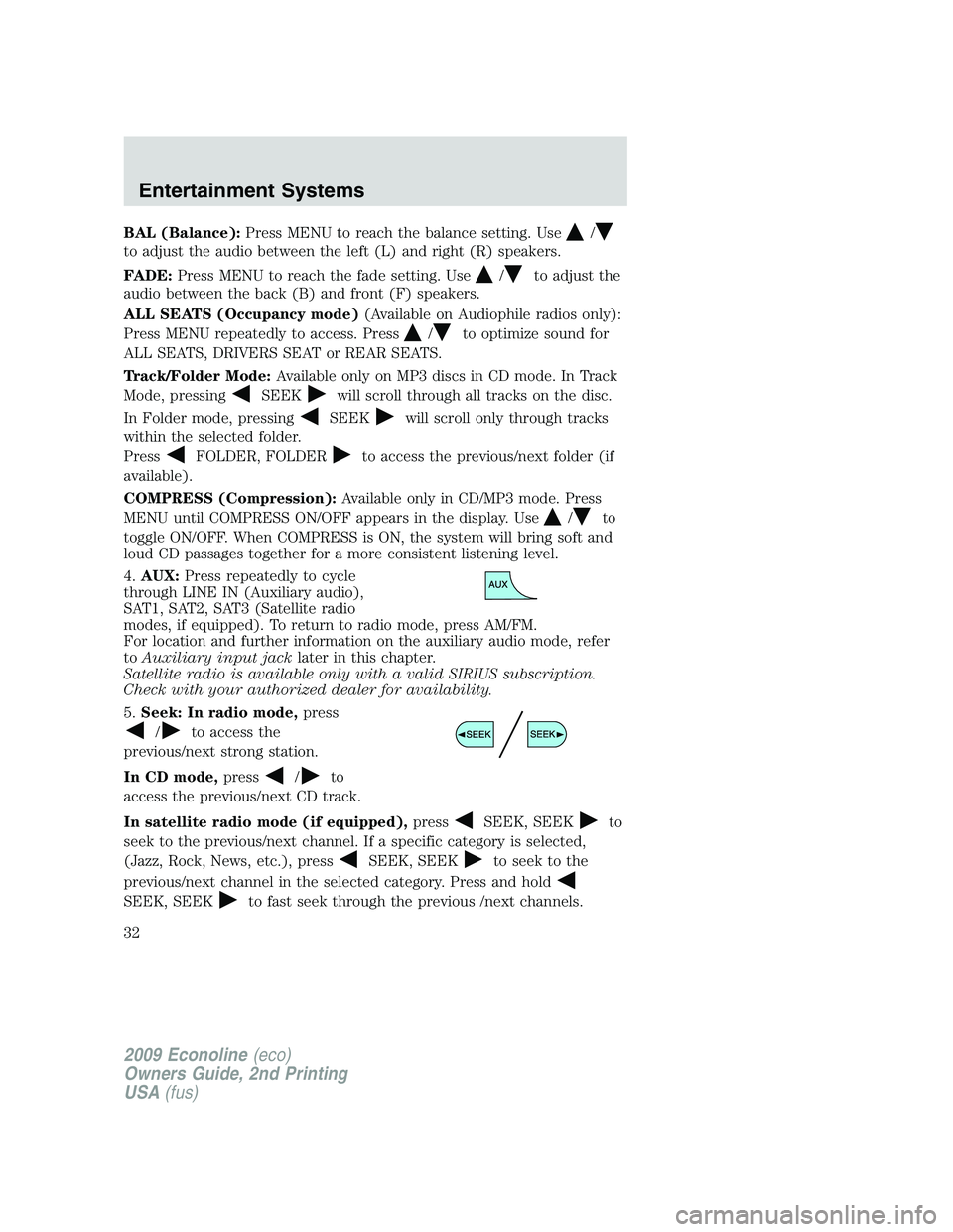 FORD E150 2009  Owners Manual BAL (Balance):Press MENU to reach the balance setting. Use/
to adjust the audio between the left (L) and right (R) speakers.
FADE:Press MENU to reach the fade setting. Use
/to adjust the
audio between