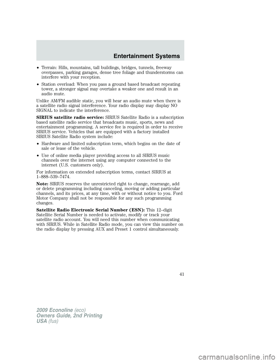 FORD E150 2009  Owners Manual •Terrain: Hills, mountains, tall buildings, bridges, tunnels, freeway
overpasses, parking garages, dense tree foliage and thunderstorms can
interfere with your reception.
•Station overload: When y