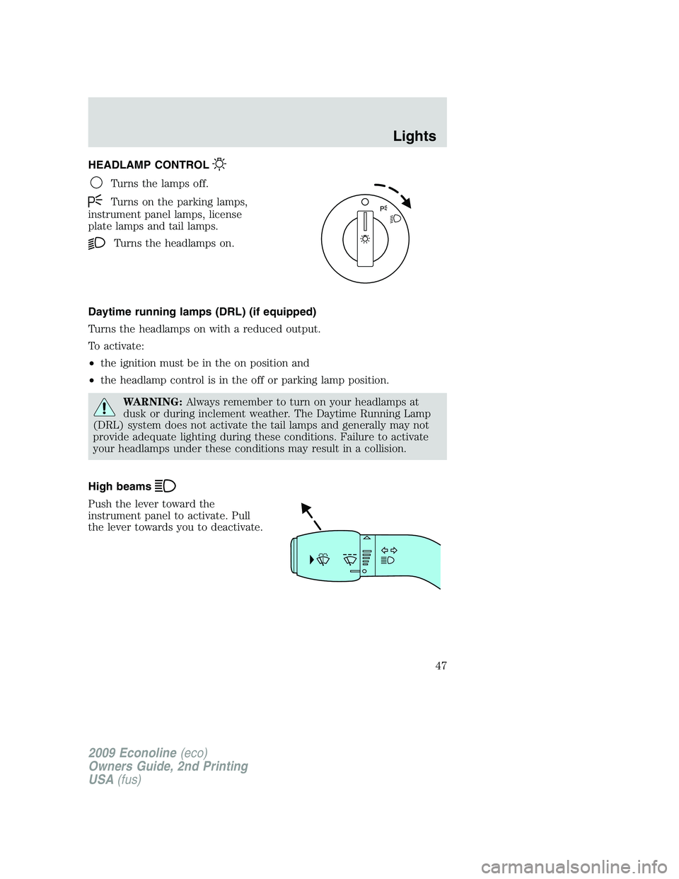 FORD E150 2009  Owners Manual HEADLAMP CONTROL
Turns the lamps off.
Turns on the parking lamps,
instrument panel lamps, license
plate lamps and tail lamps.
Turns the headlamps on.
Daytime running lamps (DRL) (if equipped)
Turns th
