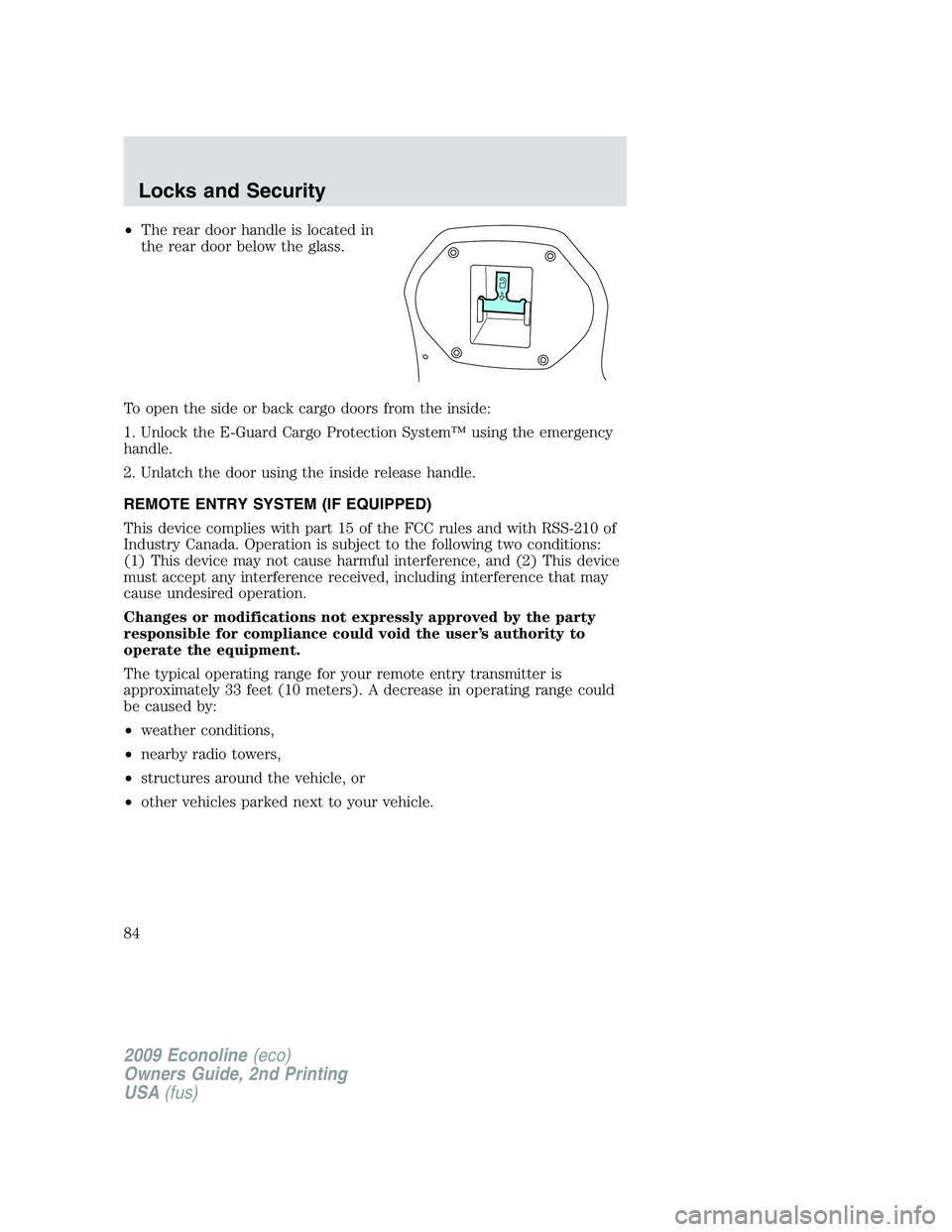 FORD E150 2009  Owners Manual •The rear door handle is located in
the rear door below the glass.
To open the side or back cargo doors from the inside:
1. Unlock the E-Guard Cargo Protection System™ using the emergency
handle.
