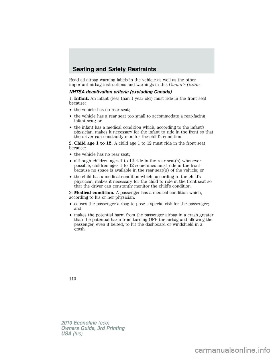 FORD E150 2010  Owners Manual Read all airbag warning labels in the vehicle as well as the other
important airbag instructions and warnings in thisOwner’s Guide.
NHTSA deactivation criteria (excluding Canada)
1.Infant.An infant 