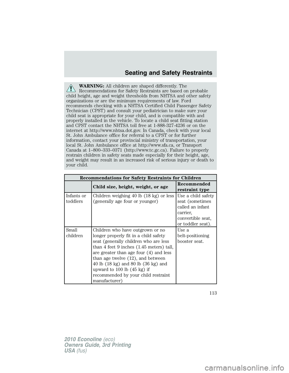 FORD E150 2010  Owners Manual WARNING:All children are shaped differently. The
Recommendations for Safety Restraints are based on probable
child height, age and weight thresholds from NHTSA and other safety
organizations or are th