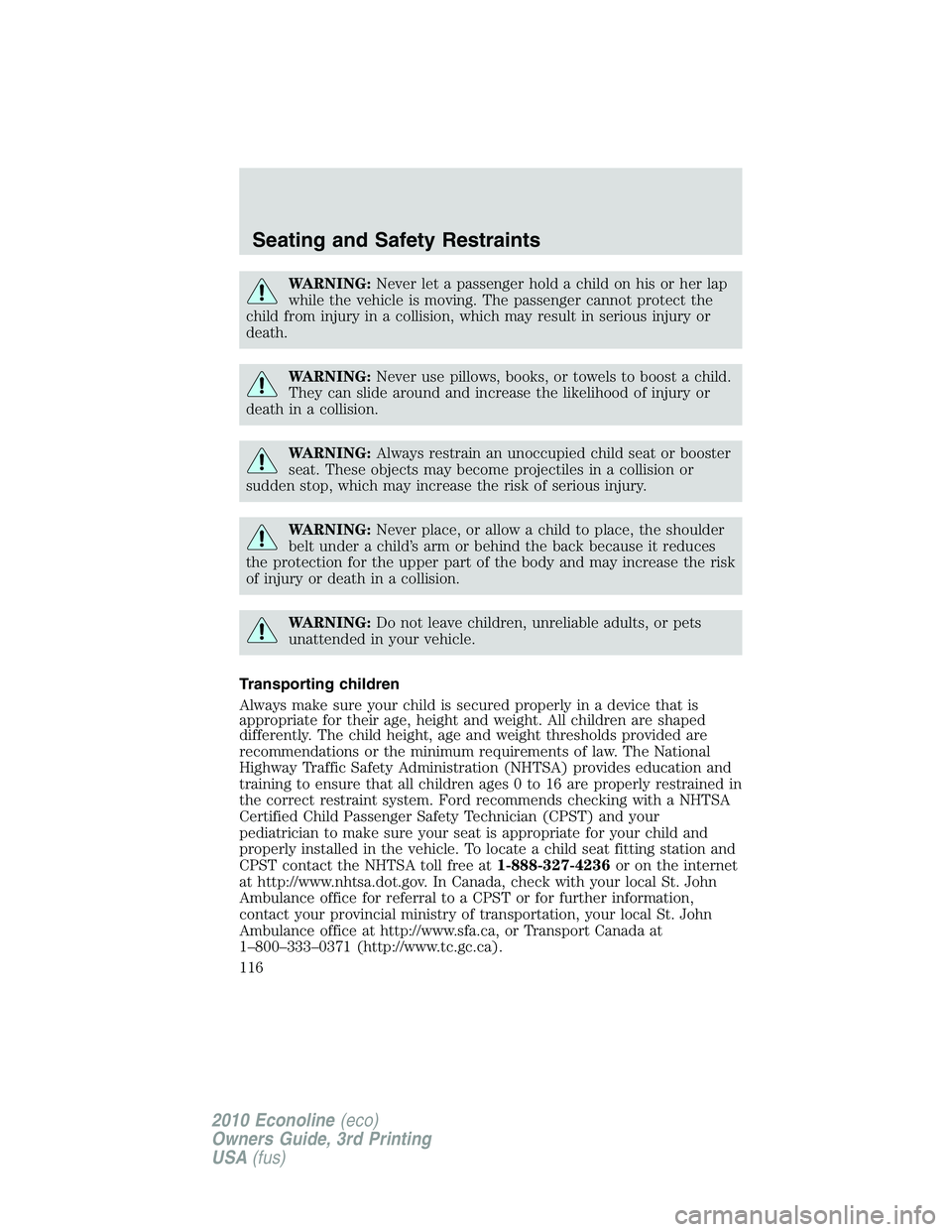 FORD E150 2010  Owners Manual WARNING:Never let a passenger hold a child on his or her lap
while the vehicle is moving. The passenger cannot protect the
child from injury in a collision, which may result in serious injury or
death