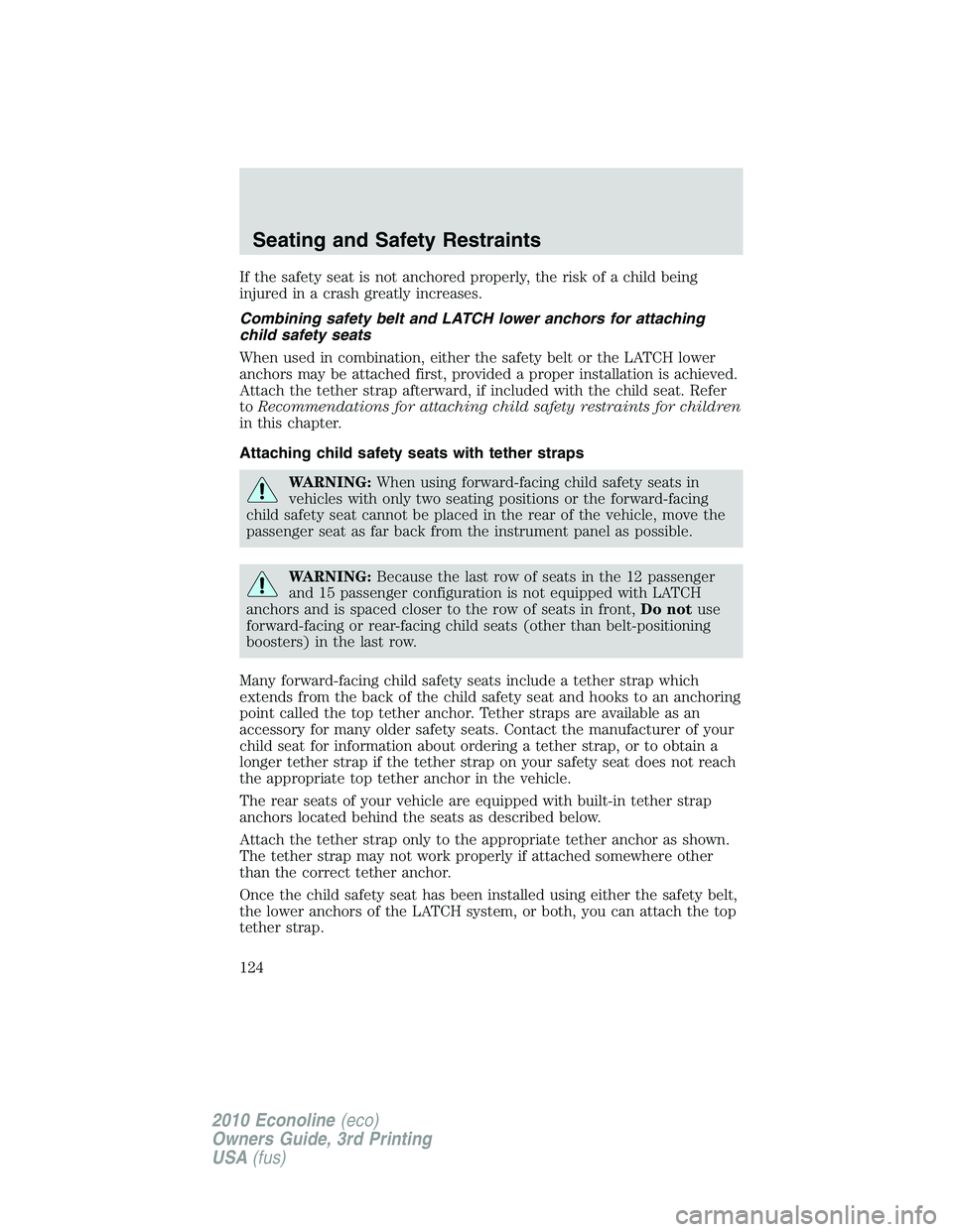 FORD E150 2010  Owners Manual If the safety seat is not anchored properly, the risk of a child being
injured in a crash greatly increases.
Combining safety belt and LATCH lower anchors for attaching
child safety seats
When used in