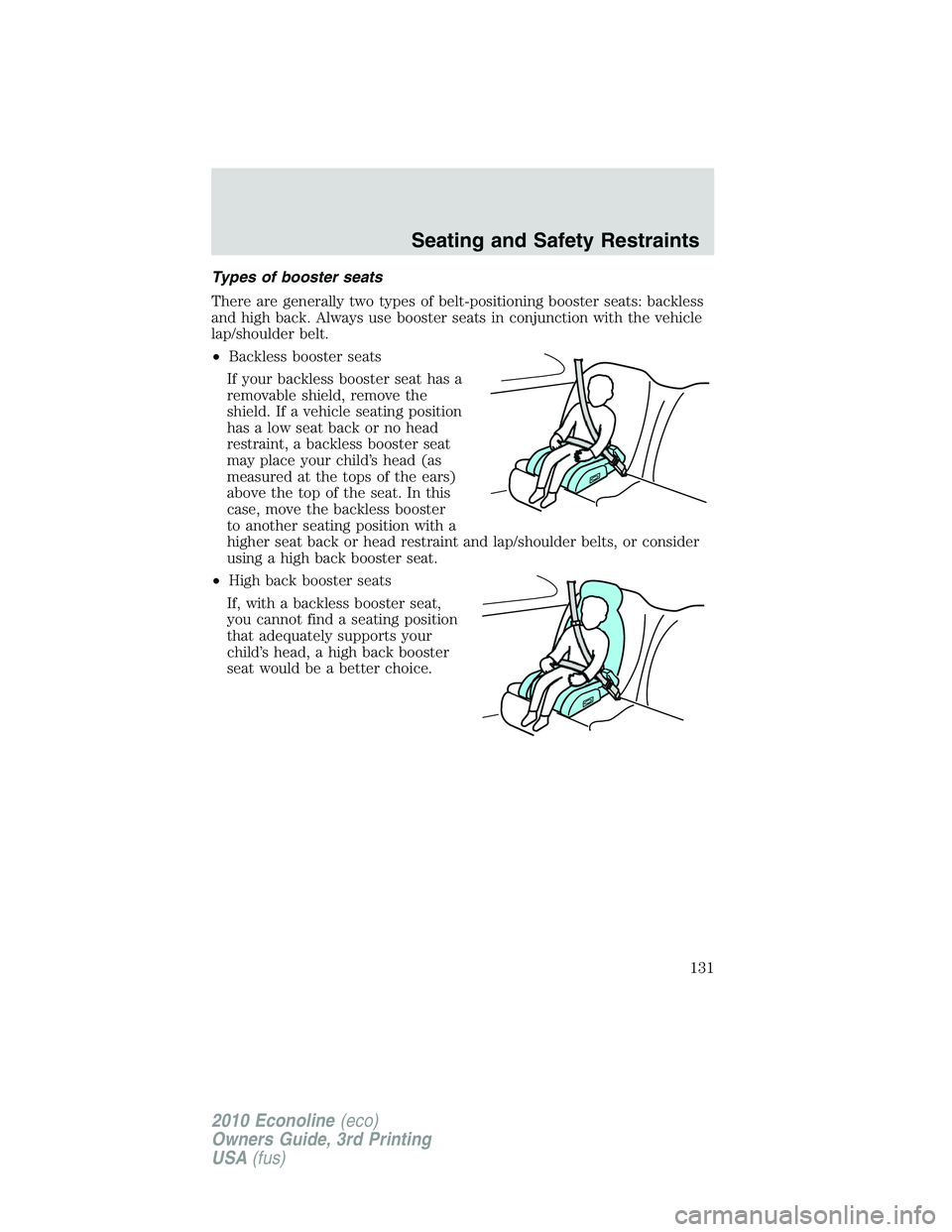 FORD E150 2010  Owners Manual Types of booster seats
There are generally two types of belt-positioning booster seats: backless
and high back. Always use booster seats in conjunction with the vehicle
lap/shoulder belt.
•Backless 