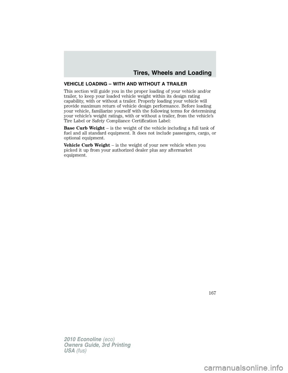 FORD E150 2010  Owners Manual VEHICLE LOADING – WITH AND WITHOUT A TRAILER
This section will guide you in the proper loading of your vehicle and/or
trailer, to keep your loaded vehicle weight within its design rating
capability,