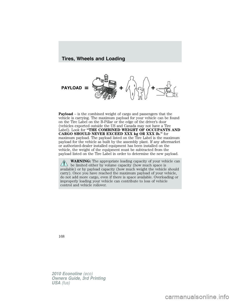 FORD E150 2010  Owners Manual Payload– is the combined weight of cargo and passengers that the
vehicle is carrying. The maximum payload for your vehicle can be found
on the Tire Label on the B-Pillar or the edge of the driver’