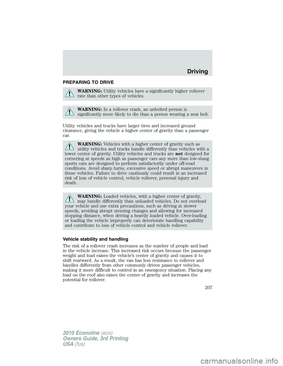 FORD E150 2010  Owners Manual PREPARING TO DRIVE
WARNING:Utility vehicles have a significantly higher rollover
rate than other types of vehicles.
WARNING:In a rollover crash, an unbelted person is
significantly more likely to die 