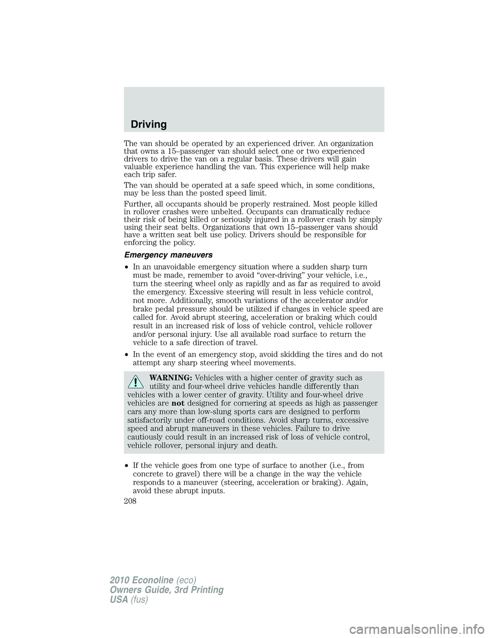 FORD E150 2010 Owners Manual The van should be operated by an experienced driver. An organization
that owns a 15–passenger van should select one or two experienced
drivers to drive the van on a regular basis. These drivers will FORD E150 2010 Owners Manual The van should be operated by an experienced driver. An organization
that owns a 15–passenger van should select one or two experienced
drivers to drive the van on a regular basis. These drivers will