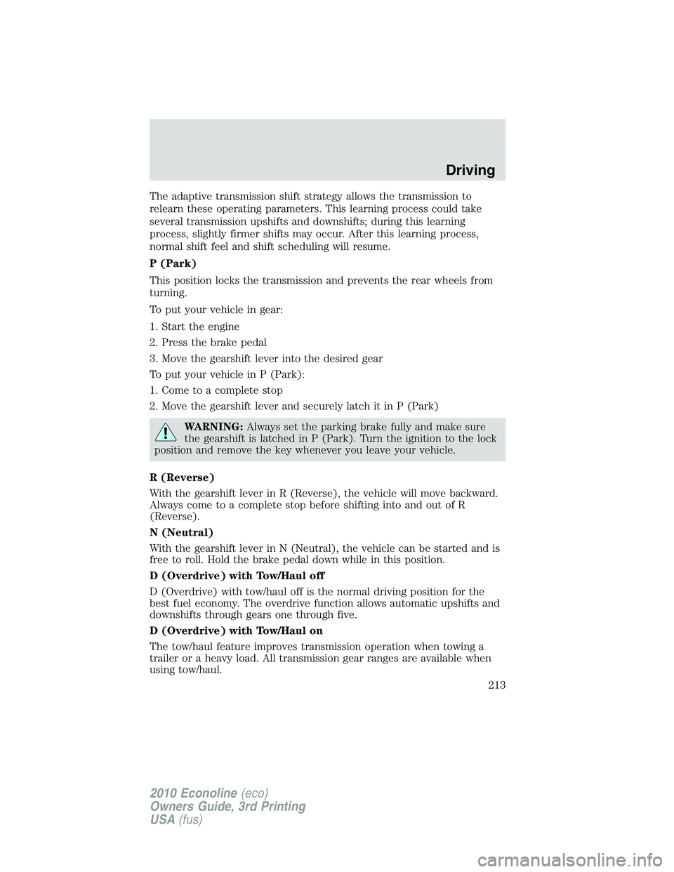 FORD E150 2010  Owners Manual The adaptive transmission shift strategy allows the transmission to
relearn these operating parameters. This learning process could take
several transmission upshifts and downshifts; during this learn