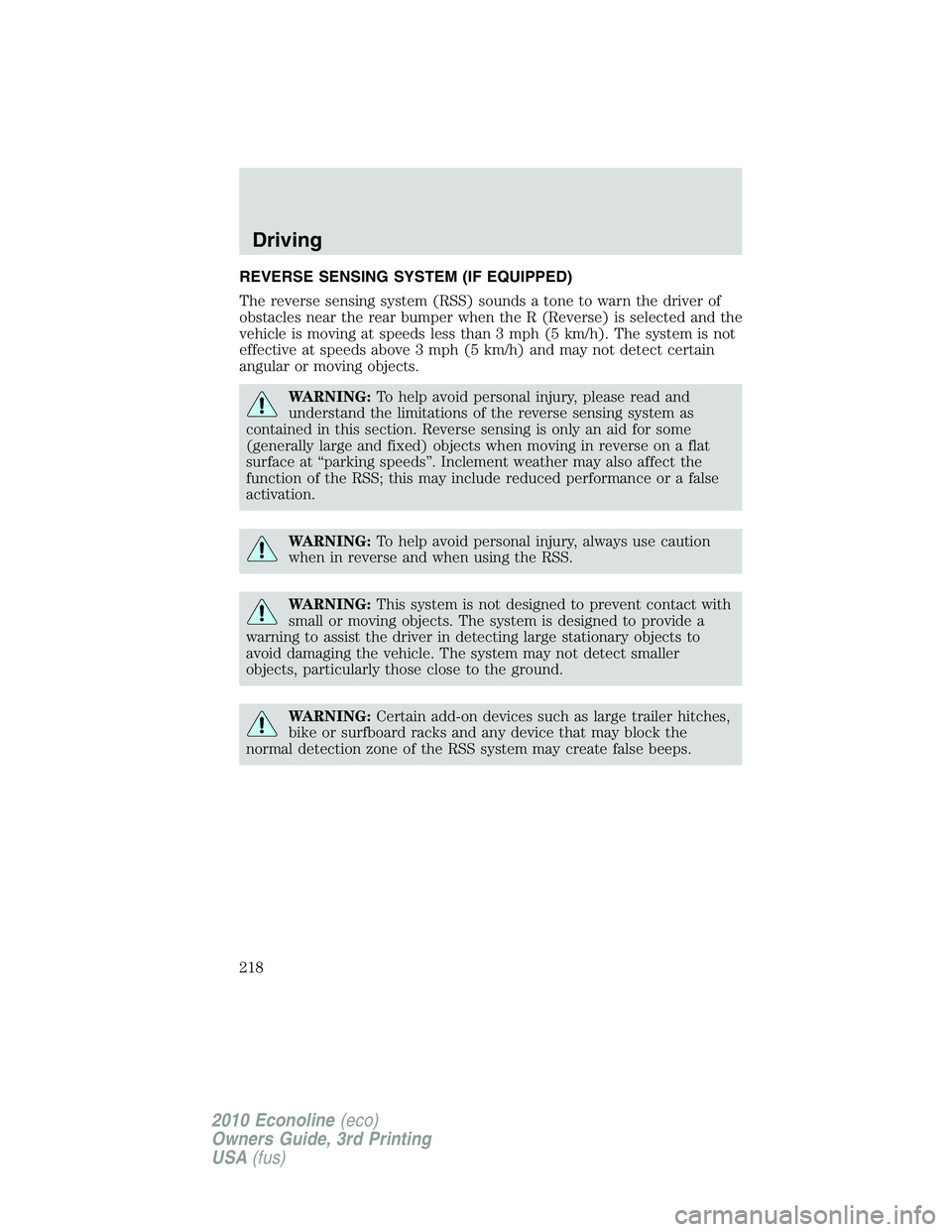 FORD E150 2010  Owners Manual REVERSE SENSING SYSTEM (IF EQUIPPED)
The reverse sensing system (RSS) sounds a tone to warn the driver of
obstacles near the rear bumper when the R (Reverse) is selected and the
vehicle is moving at s