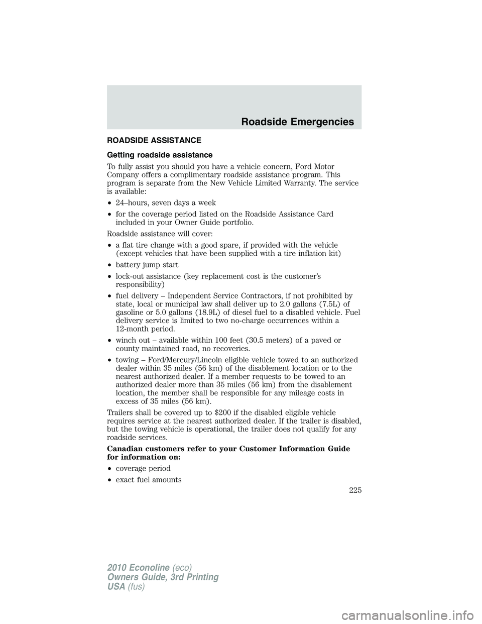 FORD E150 2010  Owners Manual ROADSIDE ASSISTANCE
Getting roadside assistance
To fully assist you should you have a vehicle concern, Ford Motor
Company offers a complimentary roadside assistance program. This
program is separate f