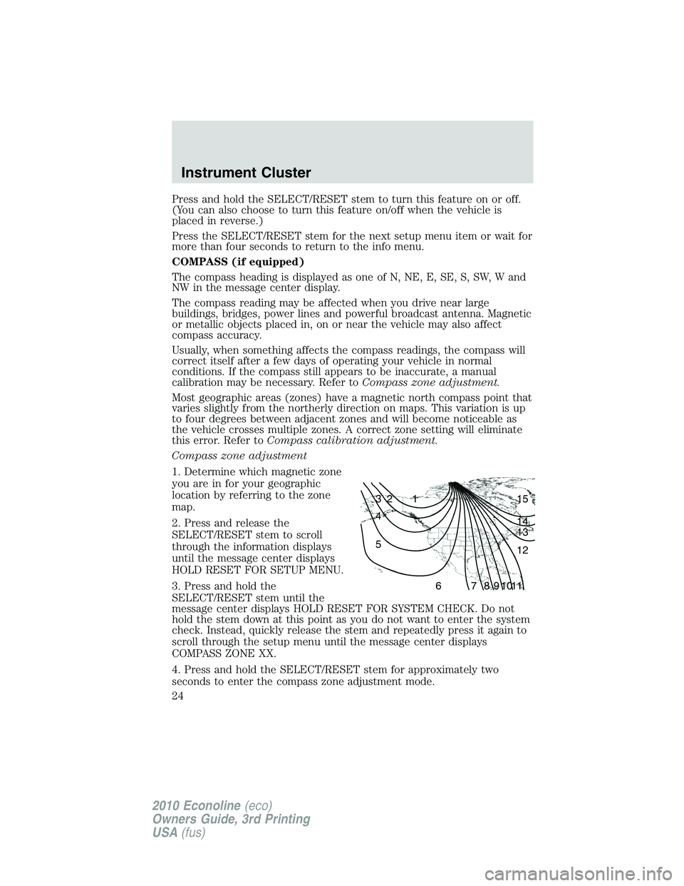 FORD E150 2010  Owners Manual Press and hold the SELECT/RESET stem to turn this feature on or off.
(You can also choose to turn this feature on/off when the vehicle is
placed in reverse.)
Press the SELECT/RESET stem for the next s