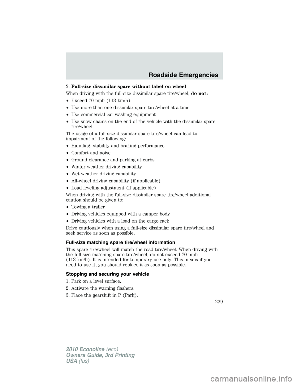 FORD E150 2010 Owners Manual 3.Full-size dissimilar spare without label on wheel
When driving with the full-size dissimilar spare tire/wheel,do not:
•Exceed 70 mph (113 km/h)
•Use more than one dissimilar spare tire/wheel at FORD E150 2010 Owners Manual 3.Full-size dissimilar spare without label on wheel
When driving with the full-size dissimilar spare tire/wheel,do not:
•Exceed 70 mph (113 km/h)
•Use more than one dissimilar spare tire/wheel at