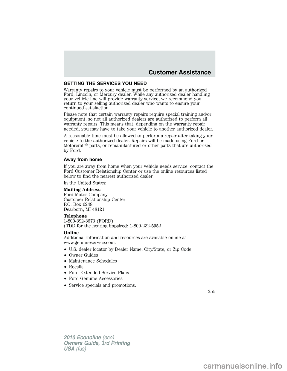 FORD E150 2010  Owners Manual GETTING THE SERVICES YOU NEED
Warranty repairs to your vehicle must be performed by an authorized
Ford, Lincoln, or Mercury dealer. While any authorized dealer handling
your vehicle line will provide 