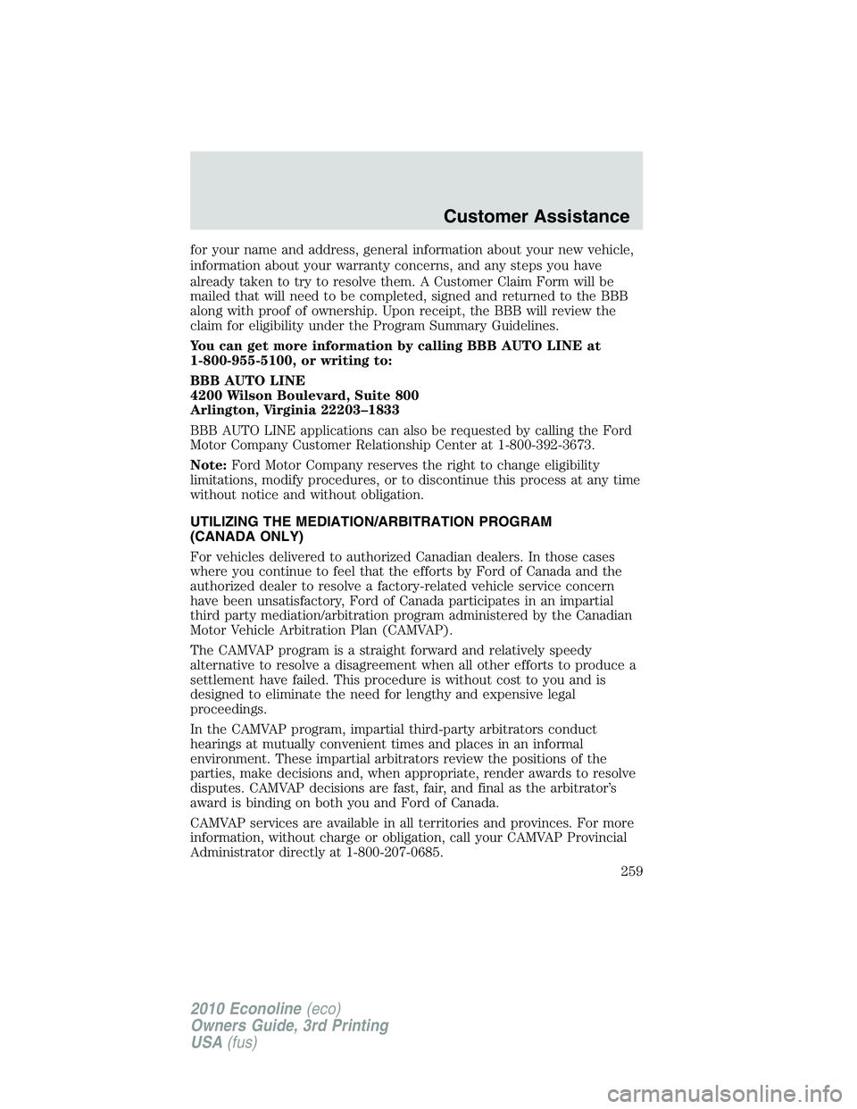 FORD E150 2010  Owners Manual for your name and address, general information about your new vehicle,
information about your warranty concerns, and any steps you have
already taken to try to resolve them. A Customer Claim Form will