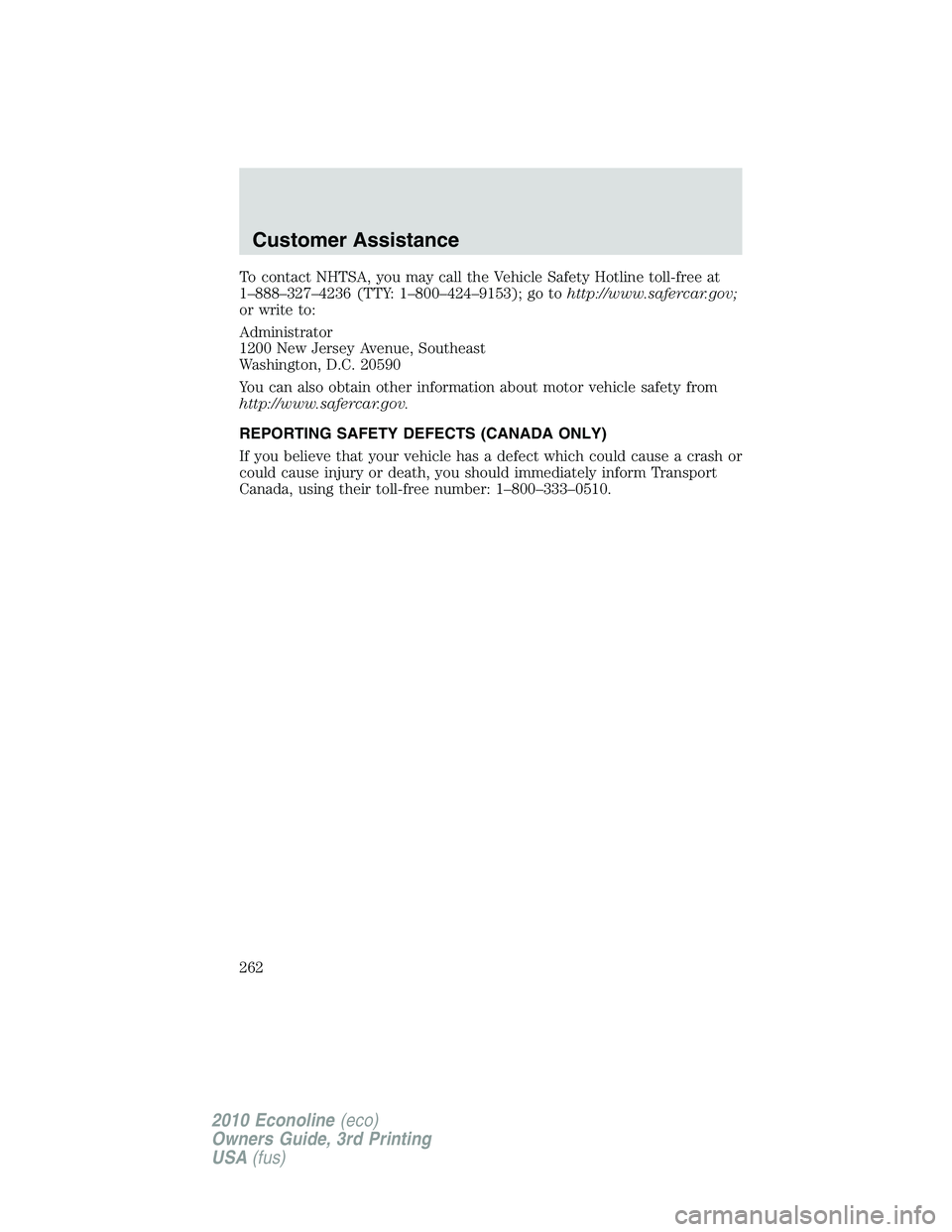 FORD E150 2010  Owners Manual To contact NHTSA, you may call the Vehicle Safety Hotline toll-free at
1–888–327–4236 (TTY: 1–800–424–9153); go tohttp://www.safercar.gov;
or write to:
Administrator
1200 New Jersey Avenue