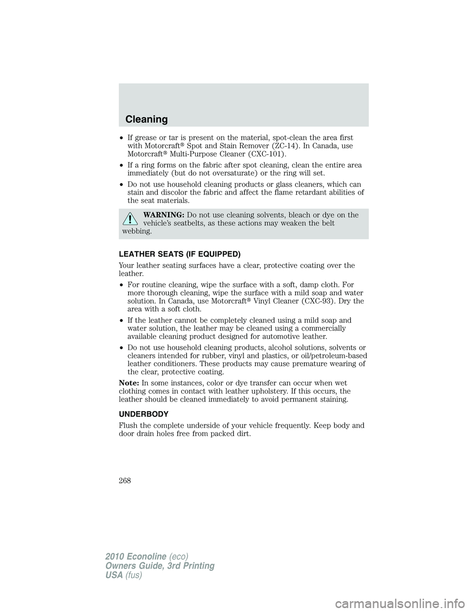 FORD E150 2010  Owners Manual •If grease or tar is present on the material, spot-clean the area first
with MotorcraftSpot and Stain Remover (ZC-14). In Canada, use
MotorcraftMulti-Purpose Cleaner (CXC-101).
•If a ring forms 