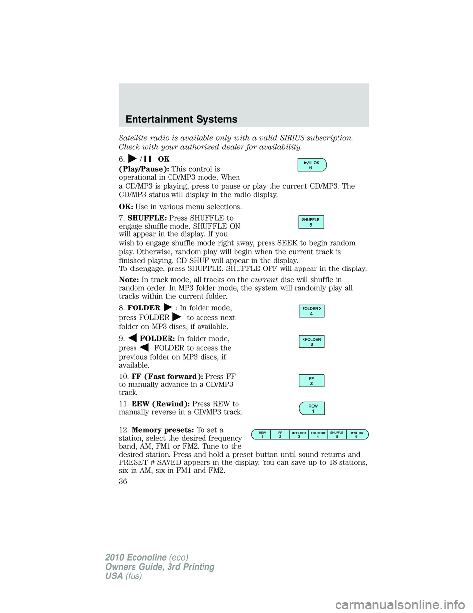 FORD E150 2010  Owners Manual Satellite radio is available only with a valid SIRIUS subscription.
Check with your authorized dealer for availability.
6.
/OK
(Play/Pause):This control is
operational in CD/MP3 mode. When
a CD/MP3 is