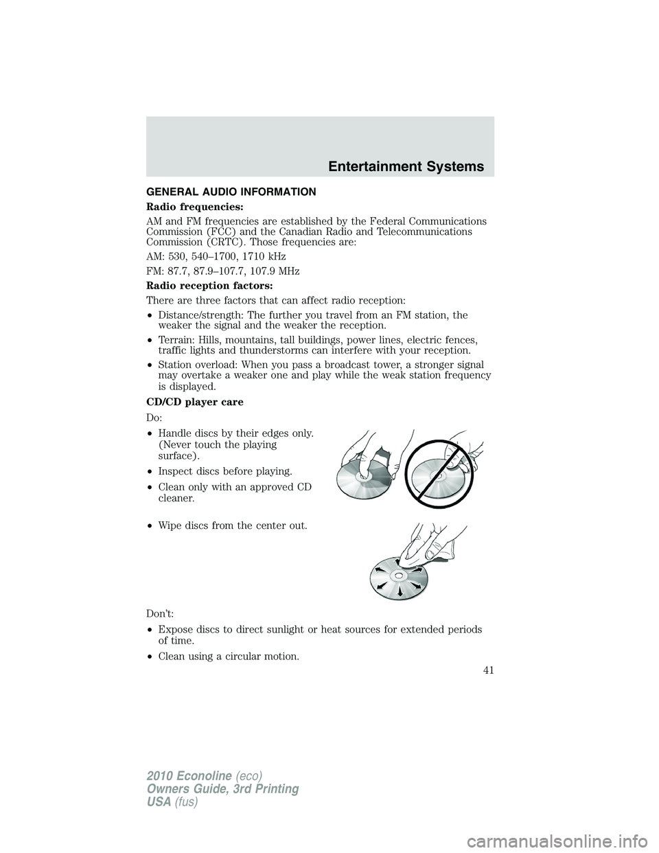 FORD E150 2010  Owners Manual GENERAL AUDIO INFORMATION
Radio frequencies:
AM and FM frequencies are established by the Federal Communications
Commission (FCC) and the Canadian Radio and Telecommunications
Commission (CRTC). Those
