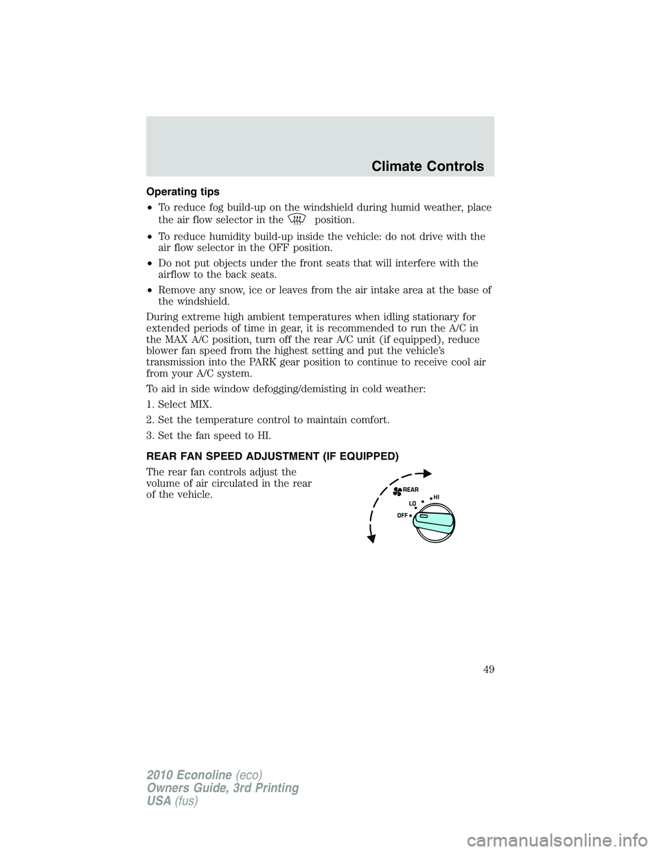 FORD E150 2010  Owners Manual Operating tips
•To reduce fog build-up on the windshield during humid weather, place
the air flow selector in the
position.
•To reduce humidity build-up inside the vehicle: do not drive with the
a