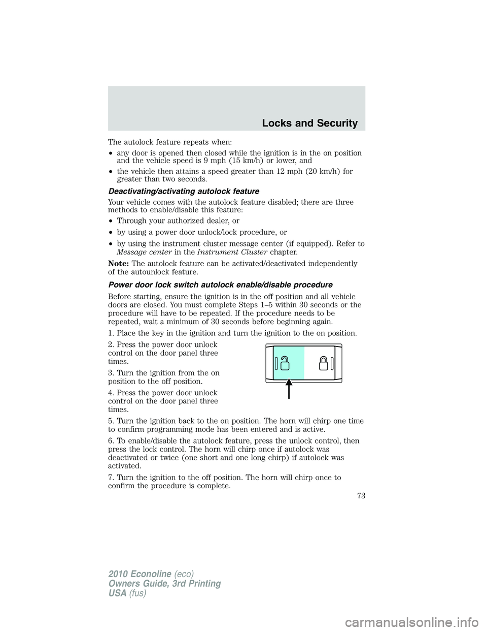 FORD E150 2010  Owners Manual The autolock feature repeats when:
•any door is opened then closed while the ignition is in the on position
and the vehicle speed is 9 mph (15 km/h) or lower, and
•the vehicle then attains a speed