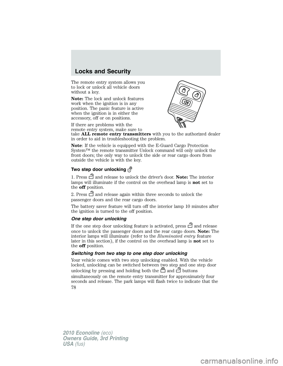 FORD E150 2010  Owners Manual The remote entry system allows you
to lock or unlock all vehicle doors
without a key.
Note:The lock and unlock features
work when the ignition is in any
position. The panic feature is active
when the 