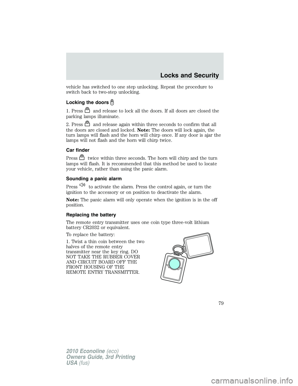 FORD E150 2010  Owners Manual vehicle has switched to one step unlocking. Repeat the procedure to
switch back to two-step unlocking.
Locking the doors
1. Pressand release to lock all the doors. If all doors are closed the
parking 