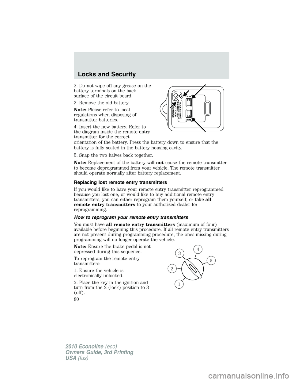 FORD E150 2010  Owners Manual 2. Do not wipe off any grease on the
battery terminals on the back
surface of the circuit board.
3. Remove the old battery.
Note:Please refer to local
regulations when disposing of
transmitter batteri