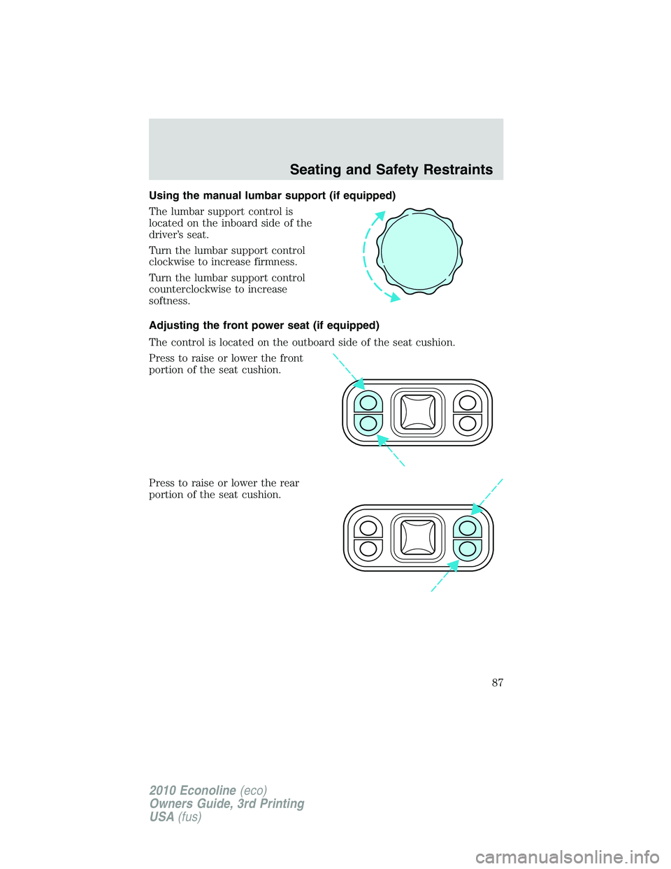 FORD E150 2010  Owners Manual Using the manual lumbar support (if equipped)
The lumbar support control is
located on the inboard side of the
driver’s seat.
Turn the lumbar support control
clockwise to increase firmness.
Turn the