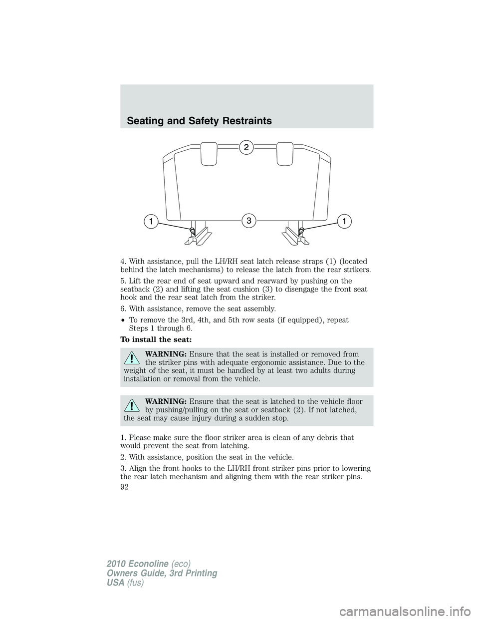 FORD E150 2010  Owners Manual 4. With assistance, pull the LH/RH seat latch release straps (1) (located
behind the latch mechanisms) to release the latch from the rear strikers.
5. Lift the rear end of seat upward and rearward by 