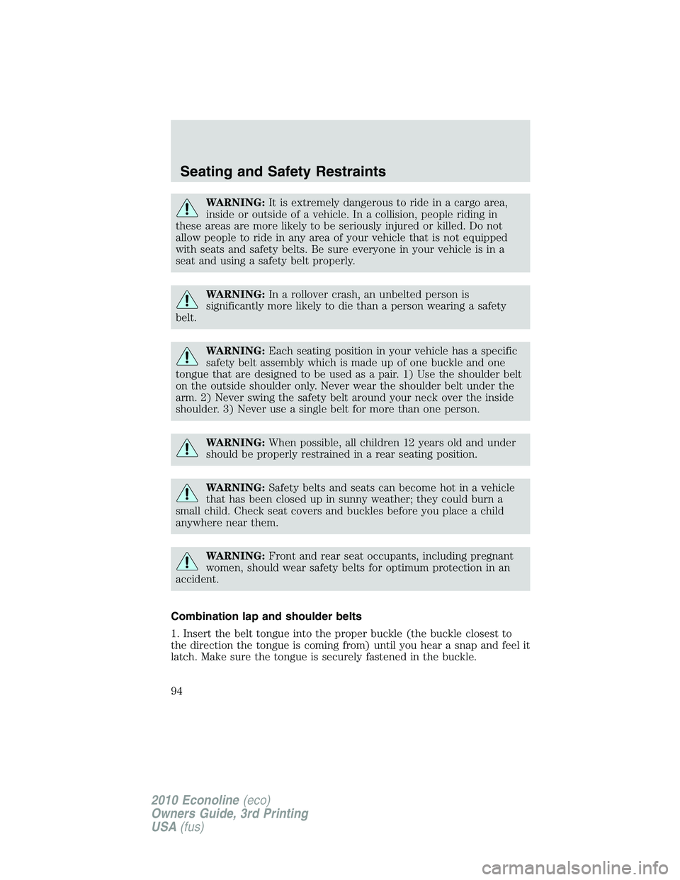 FORD E150 2010  Owners Manual WARNING:It is extremely dangerous to ride in a cargo area,
inside or outside of a vehicle. In a collision, people riding in
these areas are more likely to be seriously injured or killed. Do not
allow 