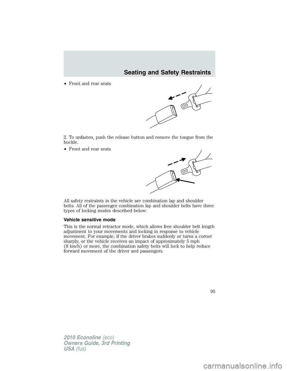 FORD E150 2010  Owners Manual •Front and rear seats
2. To unfasten, push the release button and remove the tongue from the
buckle.
•Front and rear seats
All safety restraints in the vehicle are combination lap and shoulder
bel