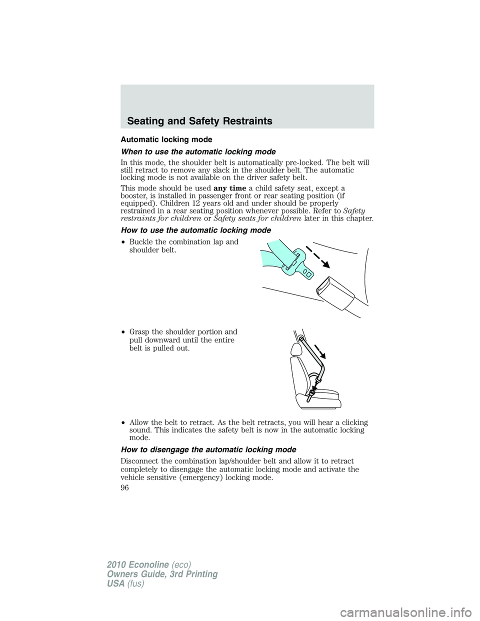 FORD E150 2010  Owners Manual Automatic locking mode
When to use the automatic locking mode
In this mode, the shoulder belt is automatically pre-locked. The belt will
still retract to remove any slack in the shoulder belt. The aut