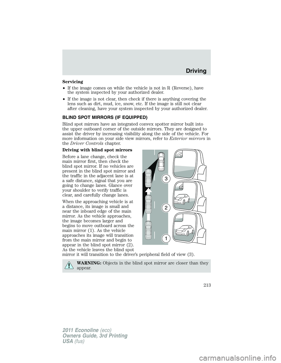 FORD E150 2011 Owners Manual Servicing
•If the image comes on while the vehicle is not in R (Reverse), have
the system inspected by your authorized dealer.
•If the image is not clear, then check if there is anything covering FORD E150 2011 Owners Manual Servicing
•If the image comes on while the vehicle is not in R (Reverse), have
the system inspected by your authorized dealer.
•If the image is not clear, then check if there is anything covering