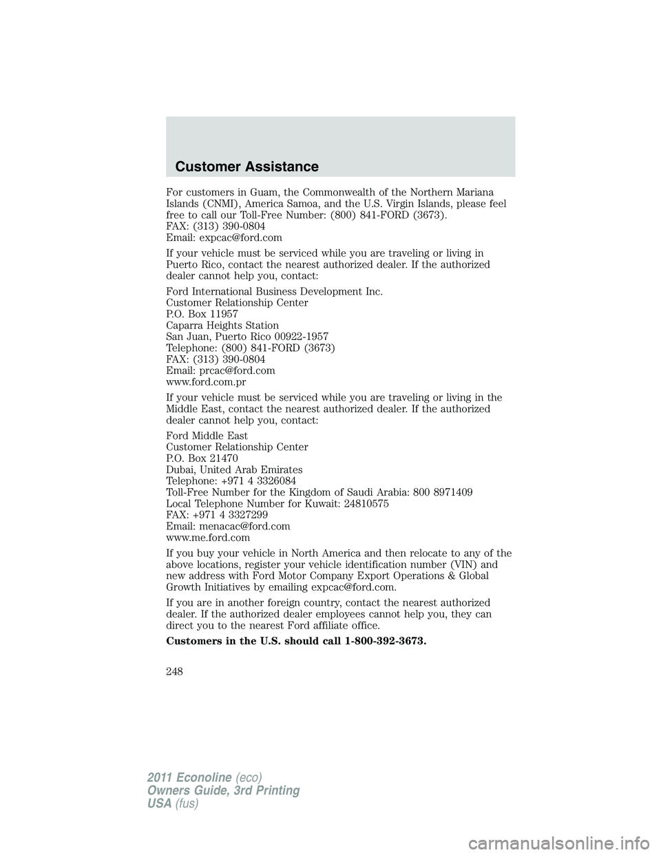 FORD E150 2011  Owners Manual For customers in Guam, the Commonwealth of the Northern Mariana
Islands (CNMI), America Samoa, and the U.S. Virgin Islands, please feel
free to call our Toll-Free Number: (800) 841-FORD (3673).
FAX: (