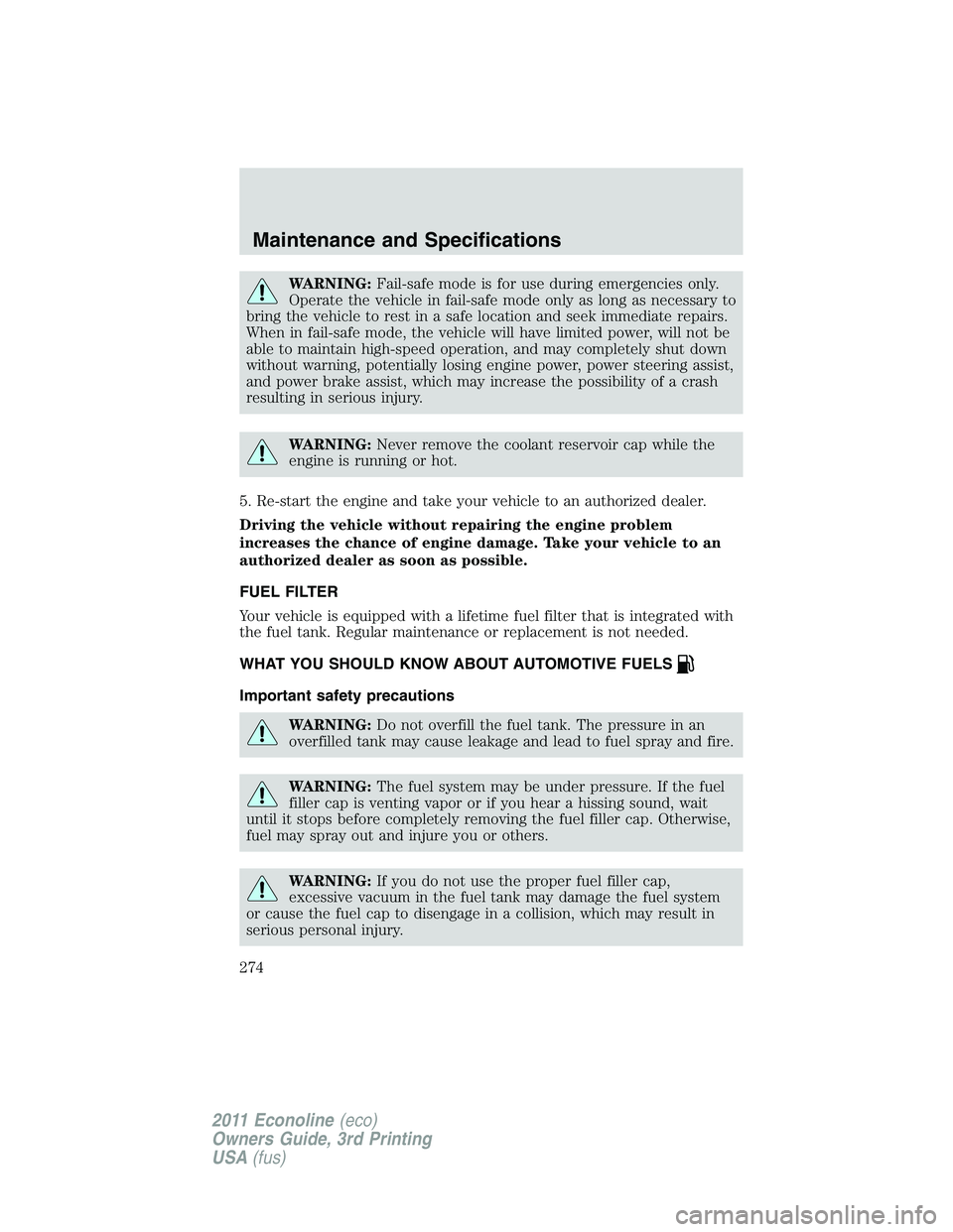 FORD E150 2011  Owners Manual WARNING:Fail-safe mode is for use during emergencies only.
Operate the vehicle in fail-safe mode only as long as necessary to
bring the vehicle to rest in a safe location and seek immediate repairs.
W