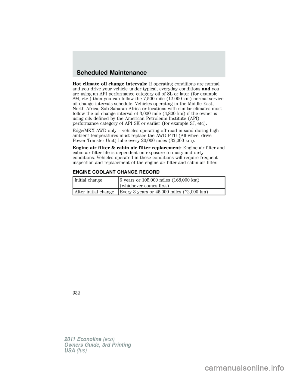 FORD E150 2011  Owners Manual Hot climate oil change intervals:If operating conditions are normal
and you drive your vehicle under typical, everyday conditionsandyou
are using an API performance category oil of SL or later (for ex