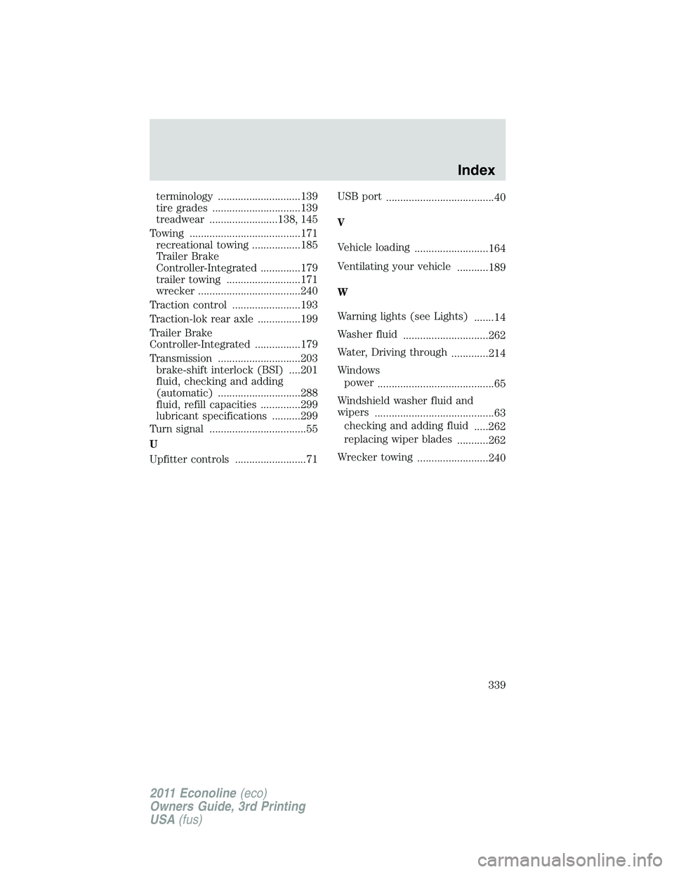 FORD E150 2011  Owners Manual terminology .............................139
tire grades ...............................139
treadwear ........................138, 145
Towing .......................................171
recreational to