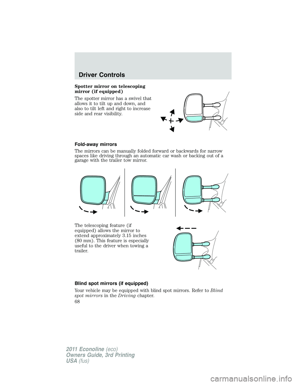 FORD E150 2011  Owners Manual Spotter mirror on telescoping
mirror (if equipped)
The spotter mirror has a swivel that
allows it to tilt up and down, and
also to tilt left and right to increase
side and rear visibility.
Fold-away m