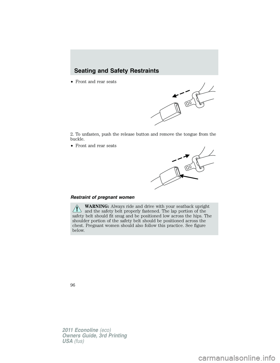 FORD E150 2011  Owners Manual •Front and rear seats
2. To unfasten, push the release button and remove the tongue from the
buckle.
•Front and rear seats
Restraint of pregnant women
WARNING:Always ride and drive with your seatb