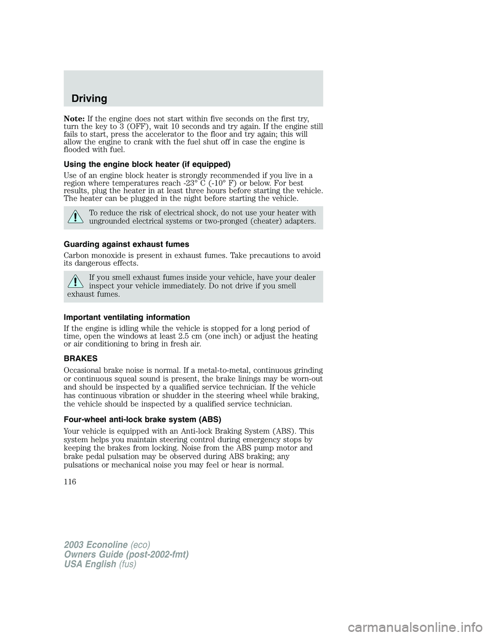 FORD E250 2003 Owners Manual Note:If the engine does not start within five seconds on the first try,
turn the key to 3 (OFF), wait 10 seconds and try again. If the engine still
fails to start, press the accelerator to the floor a FORD E250 2003 Owners Manual Note:If the engine does not start within five seconds on the first try,
turn the key to 3 (OFF), wait 10 seconds and try again. If the engine still
fails to start, press the accelerator to the floor a